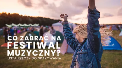 Co zabrać na festiwal muzyczny? Lista potrzebnych rzeczy