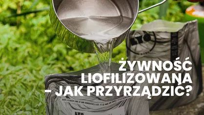 Żywność liofilizowana – jak przyrządzić w podróży i na wyprawie?