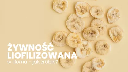 Żywność liofilizowana - jak zrobić samemu krok po kroku