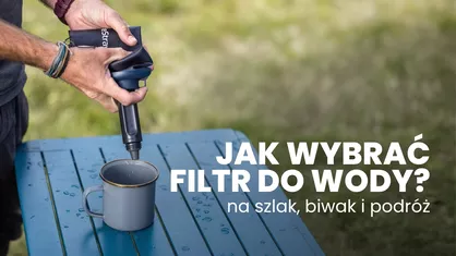 Jak wybrać filtr do wody na szlak, biwak i podróż?
